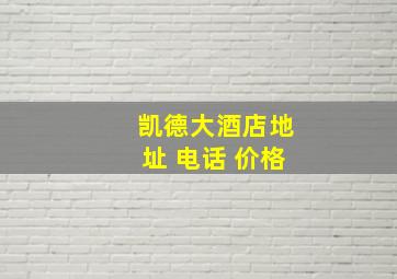 凯德大酒店地址 电话 价格